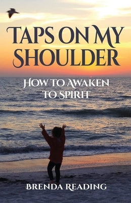 Taps on My Shoulder: How to Awaken to Spirit by Reading, Brenda