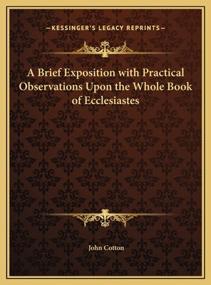 A Brief Exposition with Practical Observations Upon the Whole Book of Ecclesiastes by Cotton, John