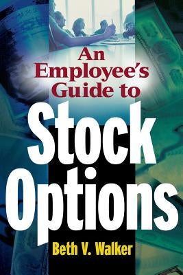 An Employee's Guide to Stock Options by Walker, Beth