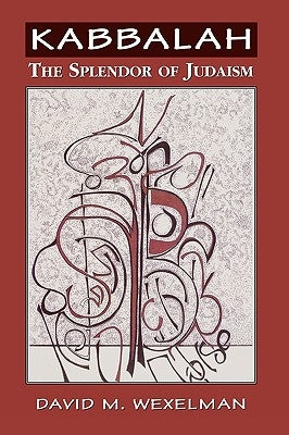 Kabbalah: The Splendor of Judaism by Wexelman, David M.