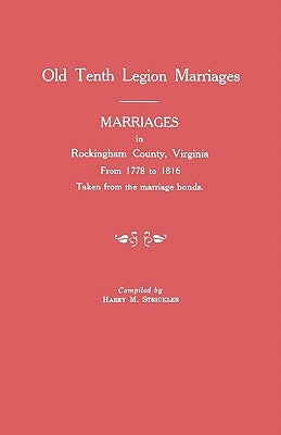 Marriages in Rockingham County, Virginia, from 1778 to 1816. Taken from the Marriage Bonds [Old Tenth Legion Marriages] by Strickler, Harry M.