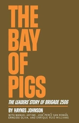 The Bay of Pigs: The Leaders' Story of Brigade 2506 by Johnson, Haynes