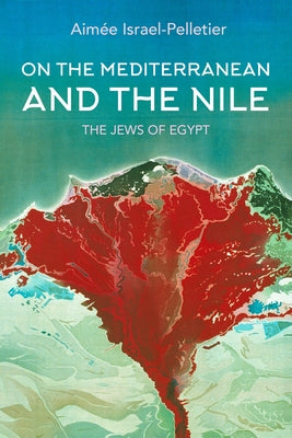 On the Mediterranean and the Nile: The Jews of Egypt by Israel-Pelletier, Aim&#233;e