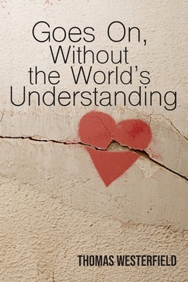 Goes On, Without the World's Understanding by Westerfield, Thomas