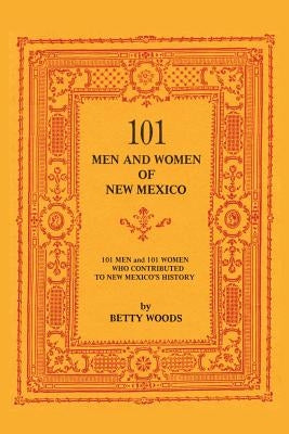 101 Men and Women of New Mexico: Men and Women Who Contributed to New Mexico's History by Woods, Betty