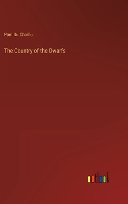The Country of the Dwarfs by Du Chaillu, Paul