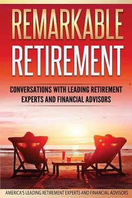 Remarkable Retirement Volume 1: Conversations with Leading Retirement Experts and Financial Advisors by Dahlquist, Gary