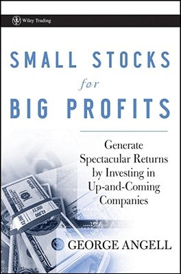 Small Stocks for Big Profits: Generate Spectacular Returns by Investing in Up-And-Coming Companies by Angell, George