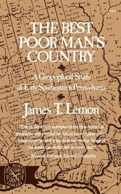 The Best Poor Man's Country: A Geographical Study of Early Southeastern Pennsylvania by Lemon, James T.