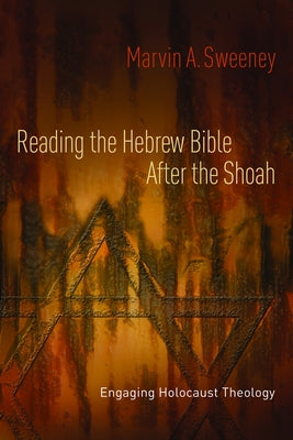 Reading the Hebrew Bible After the Shoah: Engaging Holocaust Theology by Sweeney, Marvin a.