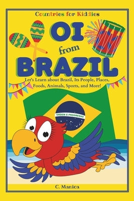 Oi from Brazil: Let's Learn about Brazil, Its People, Places, Foods, Animals, Sports, and More! by Manica, C.