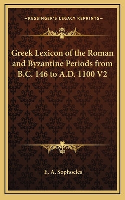 Greek Lexicon of the Roman and Byzantine Periods from B.C. 146 to A.D. 1100 V2 by Sophocles, Evangelinus Apostolides