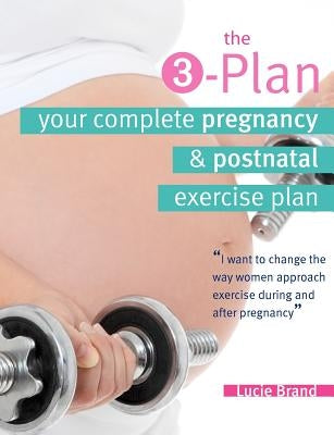 3-Plan: Your Complete Pregnancy and Post-Natal Exercise Plan by Brand, Lucie