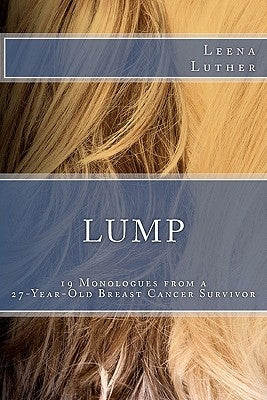 Lump: 19 Monologues from a 27-Year-Old Breast Cancer Survivor by Luther, Leena