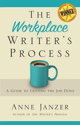 The Workplace Writer's Process: A Guide to Getting the Job Done by Janzer, Anne H.