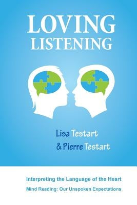 Loving Listening: Interpreting The Language Of The Heart by Testart, Lisa J.