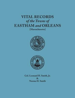 Vital Records of the Towns of Eastham and Orleans. an Authorized Facsimile Reproduction of Records Published Serially 1901-1935 in the Mayflower Desce by Smith, Leonard H., Jr.