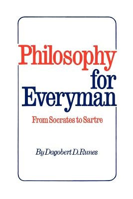 Philosophy for Everyman from Socrates to Sartre by Runes, Dagobert D.