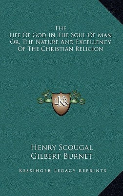 The Life of God in the Soul of Man Or, the Nature and Excellency of the Christian Religion by Scougal, Henry