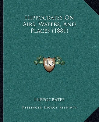 Hippocrates On Airs, Waters, And Places (1881) by Hippocrates