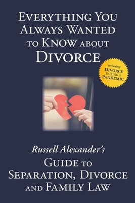 Everything You Always Wanted to Know About Divorce: Russell Alexander's Guide to Separation, Divorce and Family Law by Russell, Alexander