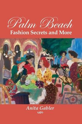 Palm Beach Fashion Secrets and More by Gabler, Anita