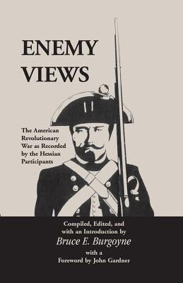 Enemy Views: The American Revolutionary War as Recorded by the Hessian Participants by Burgoyne, Bruce E.