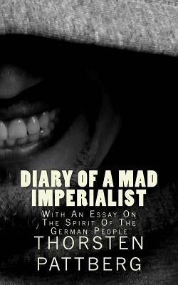 Diary of a Mad Imperialist - With an Essay on the Spirit of the German People by Pattberg, Thorsten