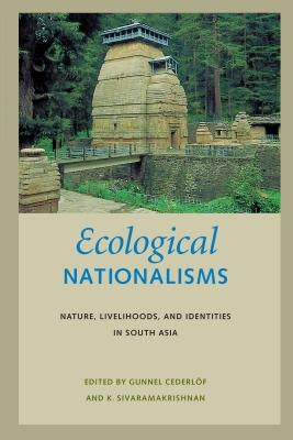 Ecological Nationalisms: Nature, Livelihoods, and Identities in South Asia by Cederl&#246;f, Gunnel