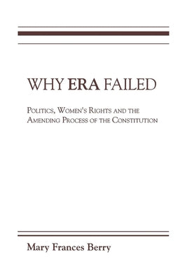 Why Era Failed: Politics, Women's Rights, and the Amending Process of the Constitution by Berry, Mary Frances