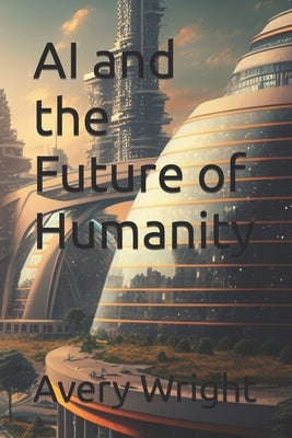 AI and the Future of Humanity by Wright, Avery