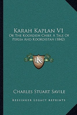 Karah Kaplan V1: Or the Koordish Chief, a Tale of Persia and Koordistan (1842) by Savile, Charles Stuart