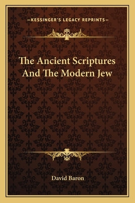 The Ancient Scriptures and the Modern Jew by Baron, David