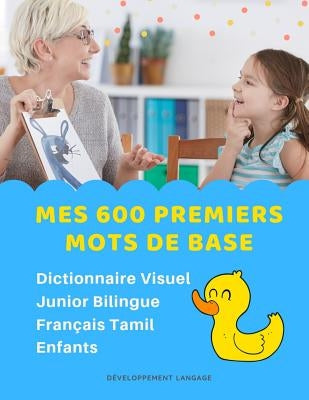 Mes 600 Premiers Mots de Base Dictionnaire Visuel Junior Bilingue Français Tamil Enfants: Apprendre a lire livre pour développer le vocabulaire des bé by Langage, Developpement
