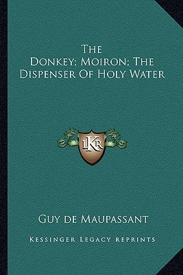 The Donkey; Moiron; The Dispenser of Holy Water by de Maupassant, Guy