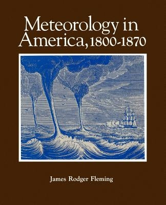 Meteorology in America, 1800-1870 by Fleming, James Rodger