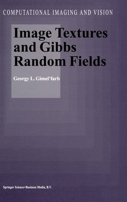 Image Textures and Gibbs Random Fields by Gimel'farb, Georgii L'Vovich