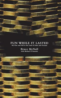 Fun While It Lasted: My Rise and Fall in the Land of Fame and Fortune by McNall, Bruce