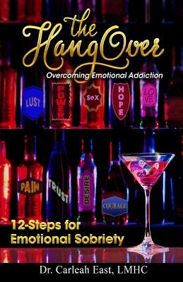 The Hangover: Overcoming Emotional Addiction: 12-Steps for Emotional Sobriety by East, Carleah