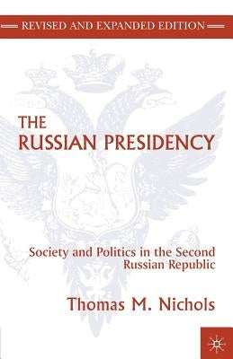 The Russian Presidency: Society and Politics in the Second Russian Republic by Nichols, T.