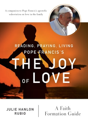 Reading, Praying, Living Pope Francis's the Joy of Love: A Faith Formation Guide by Hanlon Rubio, Julie