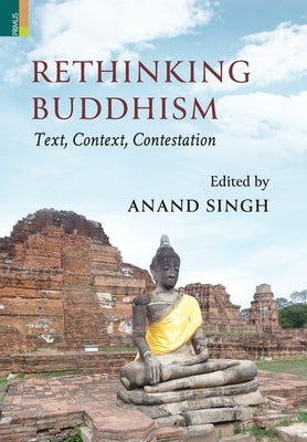 Rethinking Buddhism: Text, Context, Contestation:: Text, Context, Contestation by Singh, Anand