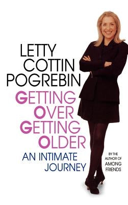 Getting Over Getting Older: An Intimate Journey by Pogrebin, Letty Cottin