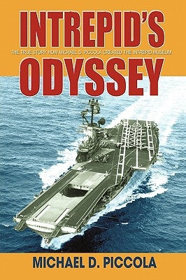 Intrepid's Odyssey: My story behind the creation of the Intrepid Museum by Piccola, Michael D.