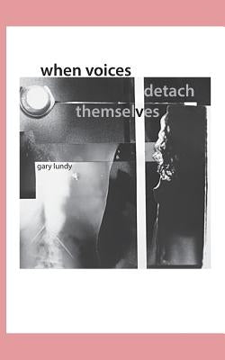 When Voices Detach Themselves by Lundy, Gary