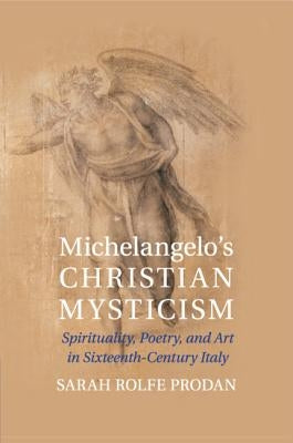 Michelangelo's Christian Mysticism: Spirituality, Poetry and Art in Sixteenth-Century Italy by Prodan, Sarah Rolfe