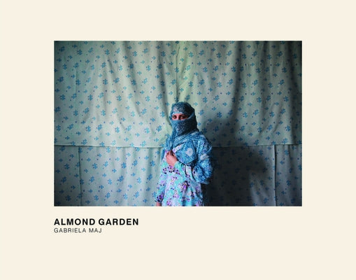 Almond Garden: Portraits from the Women's Prisons in Afghanistan by Maj, Gabriela