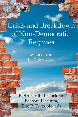 Crisis and Breakdown of Non-Democratic Regimes: Lessons from the Third Wave by Grilli Di Cortona, Pietro
