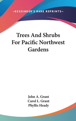 Trees and Shrubs for Pacific Northwest Gardens by Grant, John A.