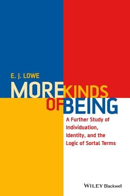 More Kinds of Being: A Further Study of Individuation, Identity, and the Logic of Sortal Terms by Lowe, E. J.
